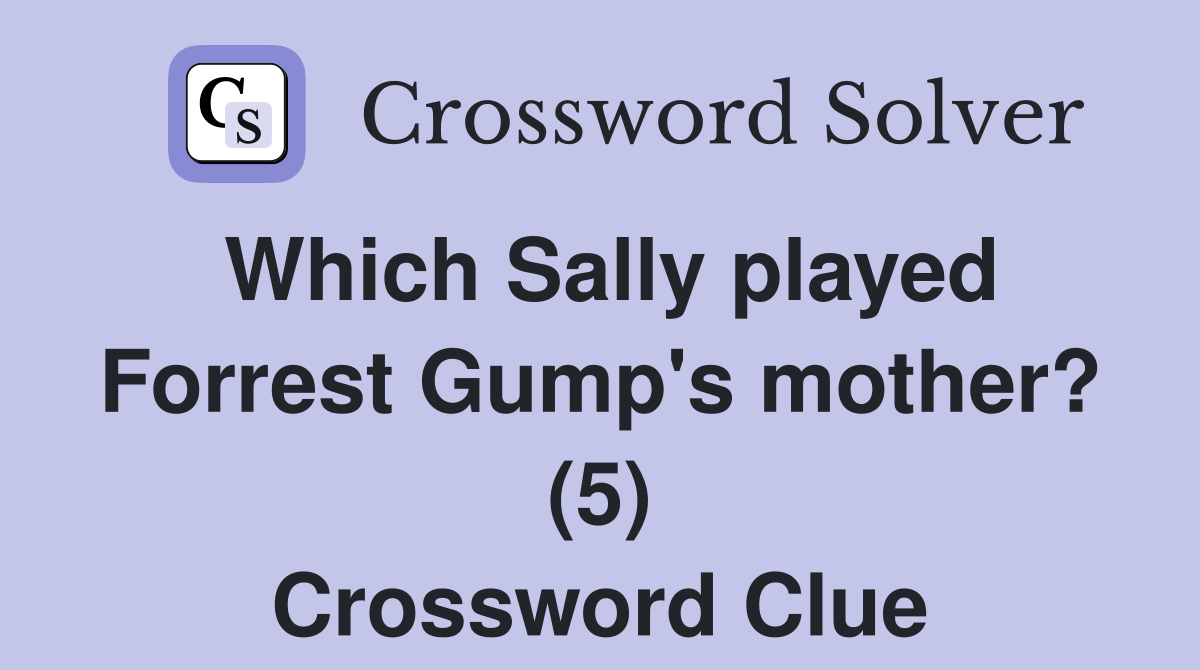 Which Sally played Forrest Gump's mother? (5) Crossword Clue Answers